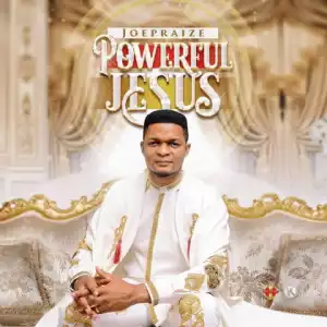 Joe Praize - Powerful Jesus